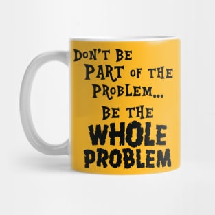 Be the Whole Problem Mug